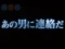 あの男に連絡だ!予告
